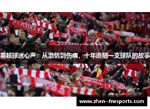 英超球迷心声:从激情到伤痛,十年追随一支球队的故事 英超球迷心声:从激情到伤痛,十年追随一支球队的故事