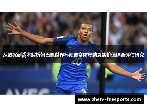 从数据到战术解析姆巴佩世界杯预选赛防守端真实价值综合评估研究