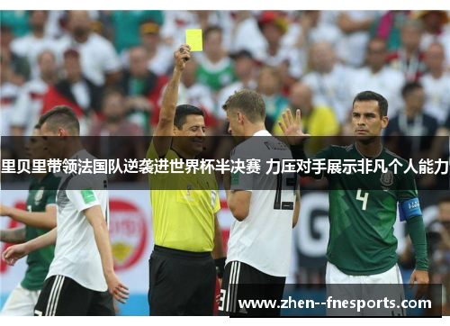 里贝里带领法国队逆袭进世界杯半决赛 力压对手展示非凡个人能力