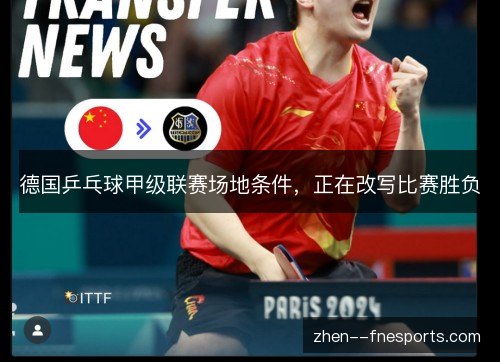 德国乒乓球甲级联赛场地条件,正在改写比赛胜负 德国乒乓球甲级联赛场地条件,正在改写比赛胜负